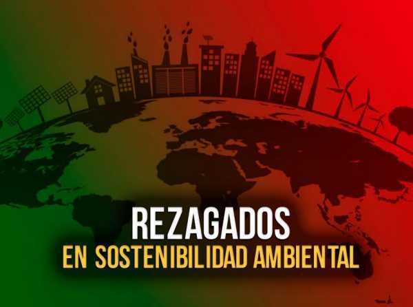 Rezagados en sostenibilidad ambiental