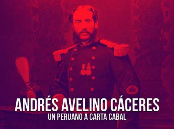 Andrés Avelino Cáceres, un peruano a carta cabal