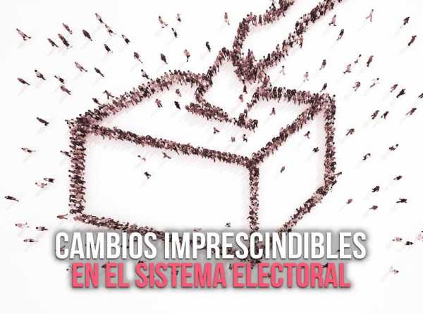 Cambios imprescindibles en el sistema electoral