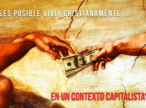 ¿Es posible vivir cristianamente en un contexto capitalista?