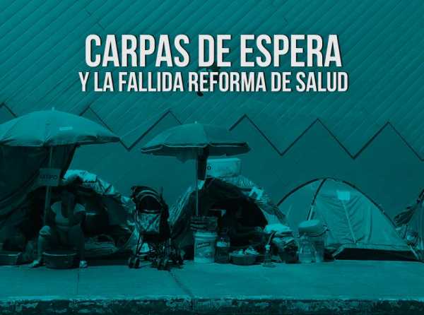 Carpas de espera y la fallida reforma de salud