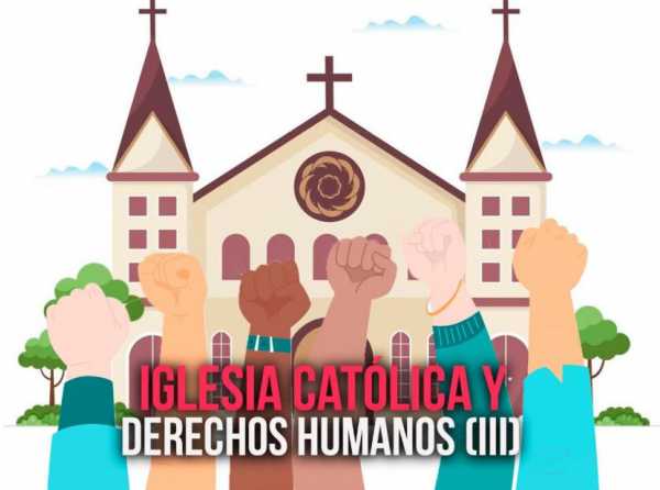 Iglesia Católica y derechos humanos (III)