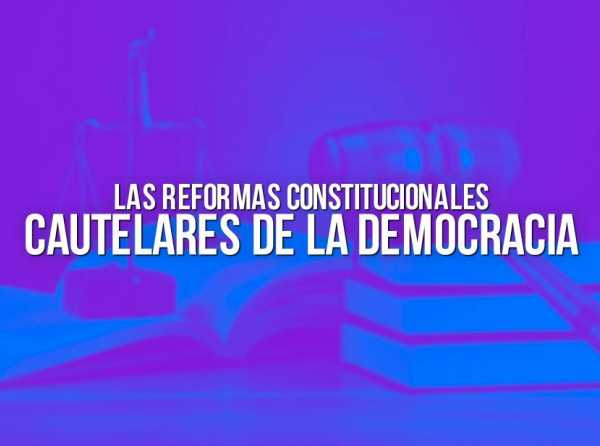 Las reformas constitucionales cautelares de la democracia