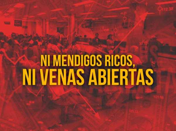 Ni mendigos ricos, ni venas abiertas