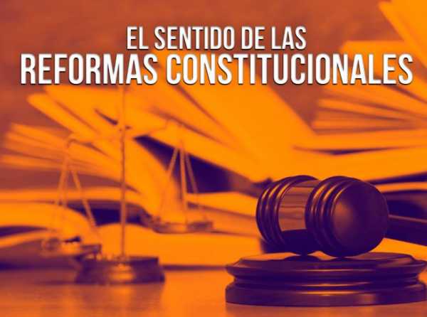 El sentido de las reformas constitucionales