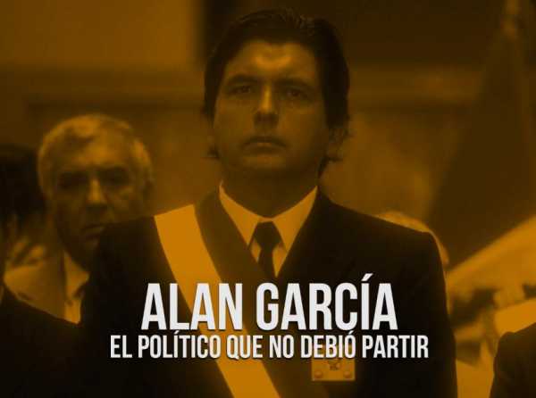 Alan García, el político que no debió partir