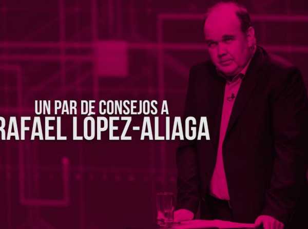 Un par de consejos a Rafael López-Aliaga