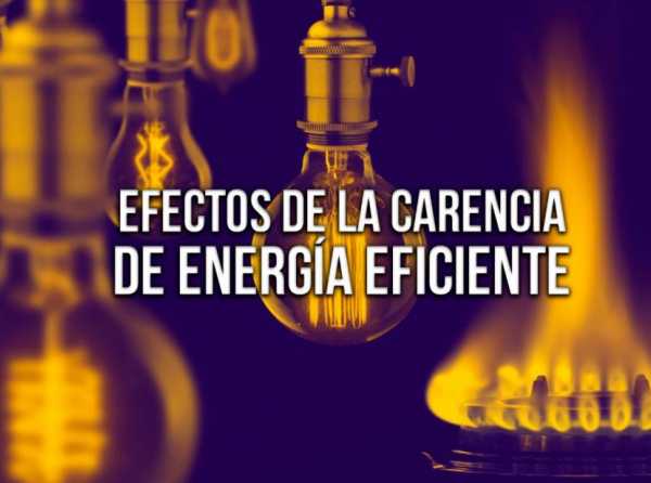 Efectos de la carencia de energía eficiente