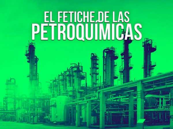 El fetiche de las petroquímicas