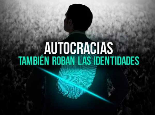 Autocracias también roban las identidades