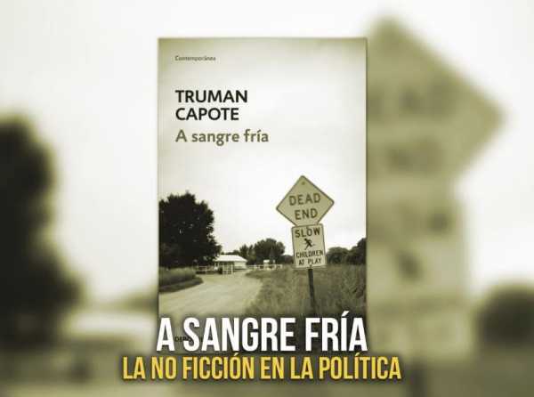 A sangre fría: la no ficción en la política