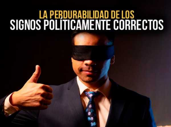 La perdurabilidad de los signos políticamente correctos