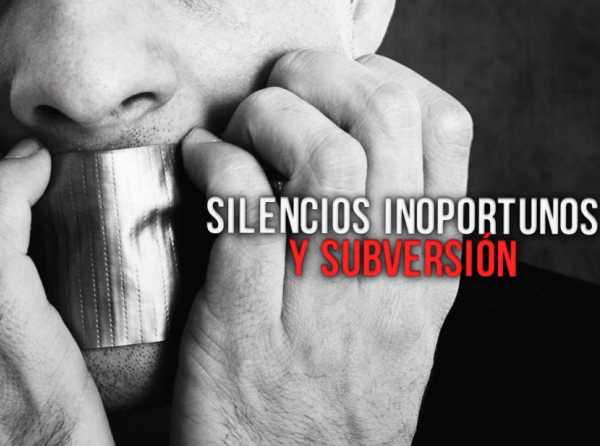 Silencios inoportunos y subversión