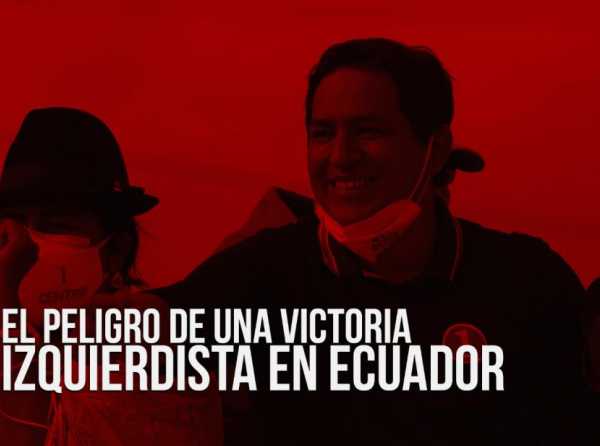 El peligro de una victoria izquierdista en Ecuador