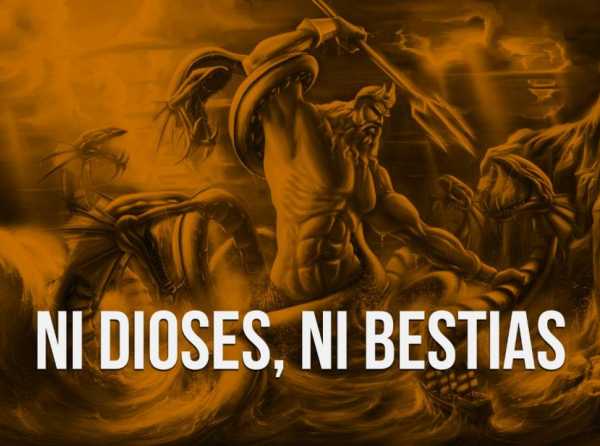 Ni dioses, ni bestias