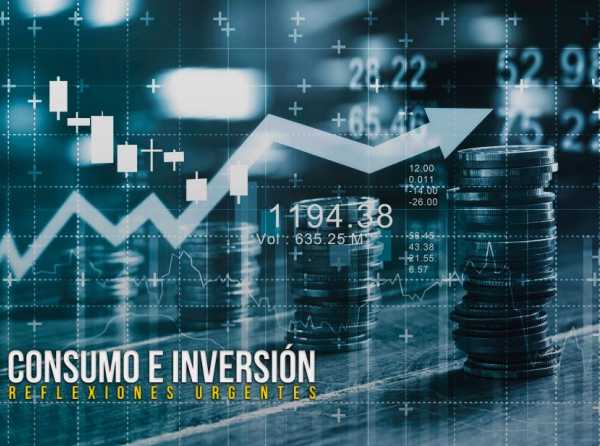 Consumo e Inversión: reflexiones urgentes