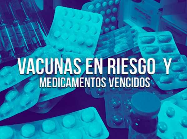 Vacunas en riesgo y medicamentos vencidos