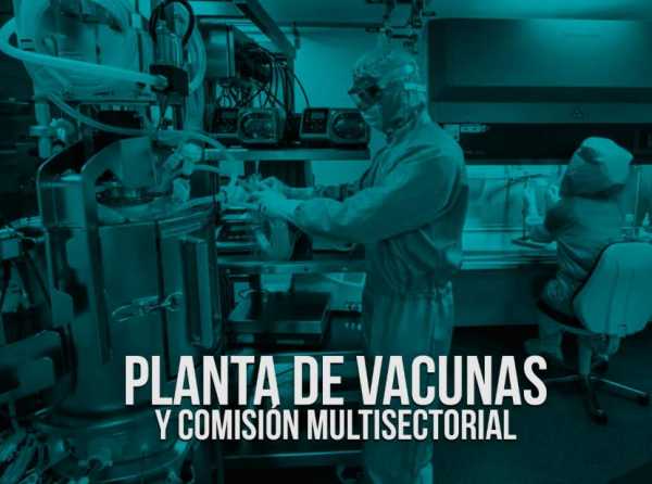 Planta de vacunas y Comisión Multisectorial