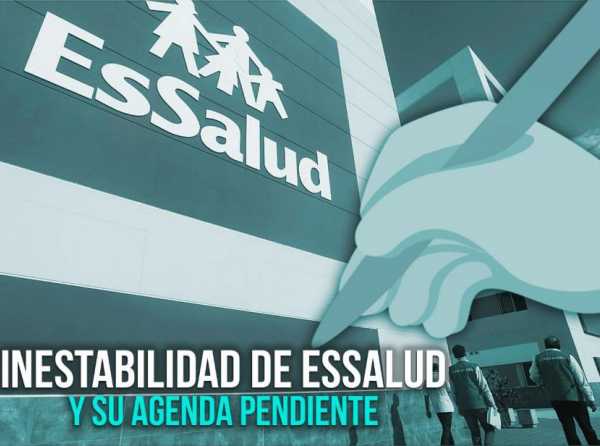 Inestabilidad de EsSalud y su agenda pendiente