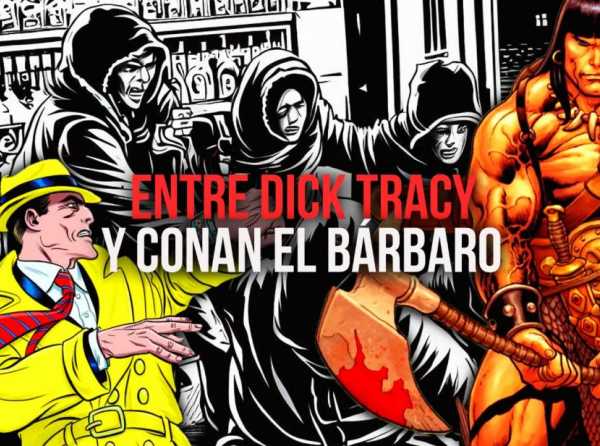 Entre Dick Tracy y Conan el Bárbaro