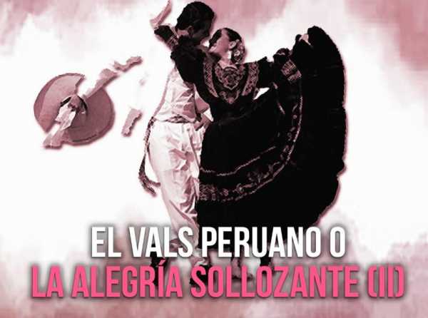 El vals peruano o la alegría sollozante (II)