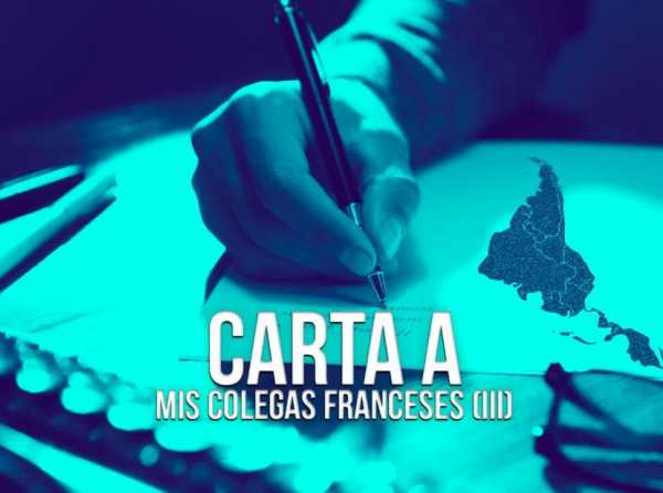 Carta a mis colegas franceses (III)	