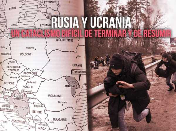 Rusia y Ucrania: un cataclismo difícil de terminar y de resumir