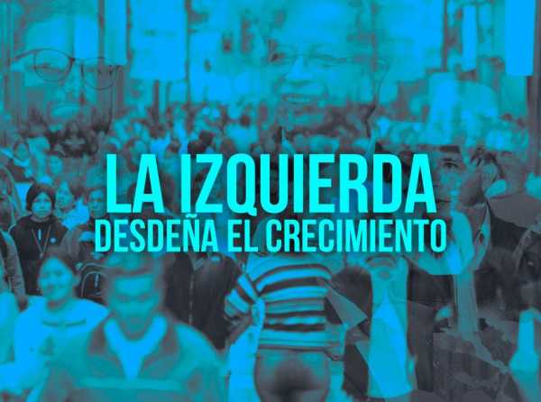 La izquierda desdeña el crecimiento