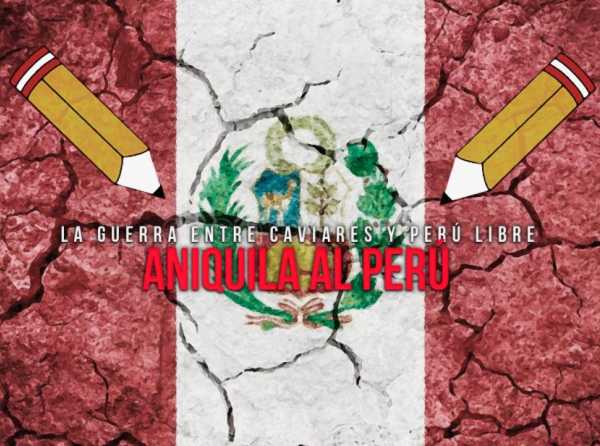 La guerra entre caviares y Perú Libre aniquila al Perú