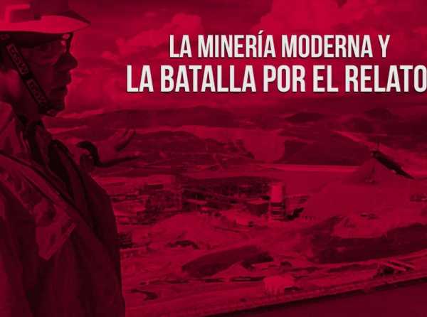 La minería moderna y la batalla por el relato 