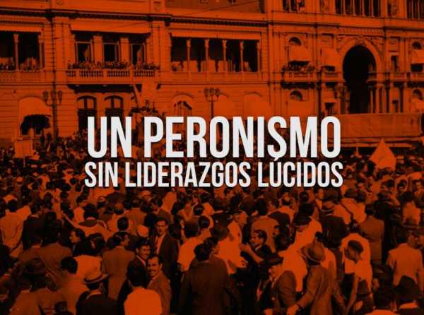 Un peronismo sin liderazgos lúcidos