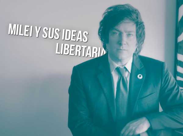 Milei y sus ideas libertarias