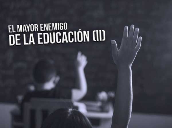 El mayor enemigo de la educación (II)