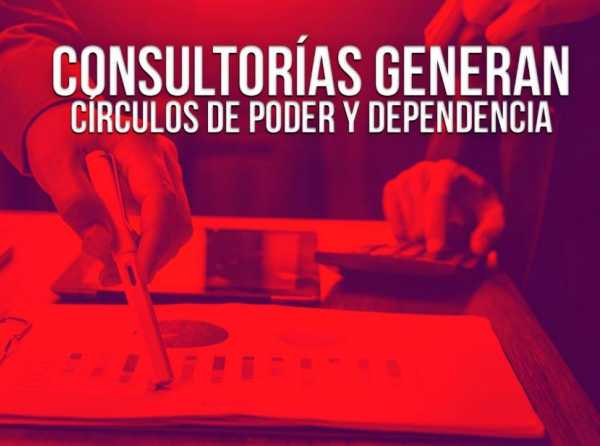 Consultorías generan círculos de poder y dependencia