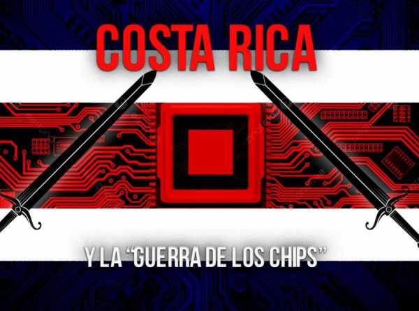 Costa Rica y la “guerra de los chips”