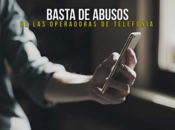 Basta de abusos de las operadoras de telefonía 