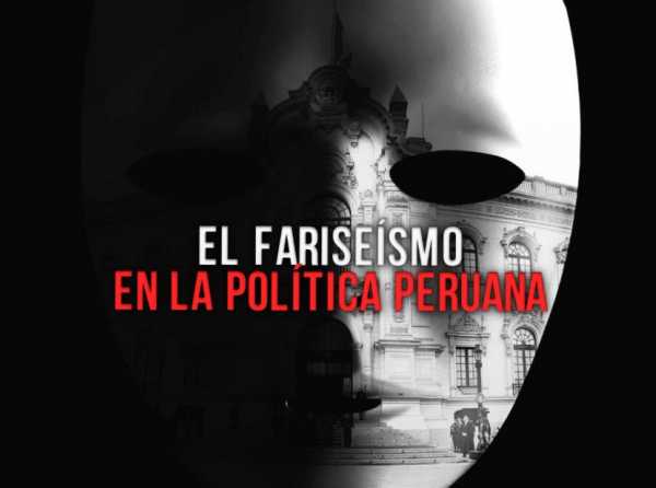 El fariseísmo en la política peruana 