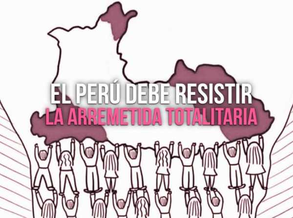 El Perú debe resistir la arremetida totalitaria