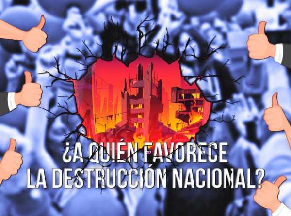 ¿A quién favorece la destrucción nacional?