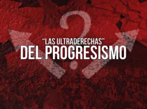 “Las ultraderechas” del progresismo