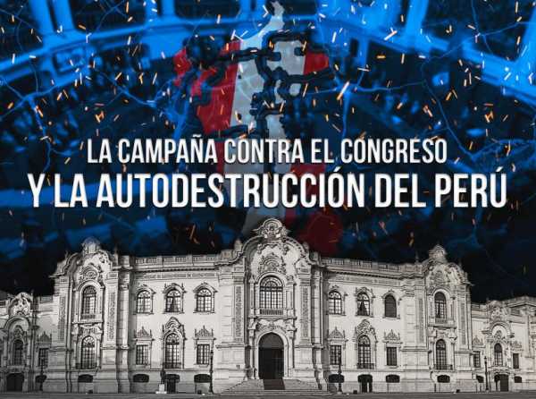 La campaña contra el Congreso y la autodestrucción del Perú