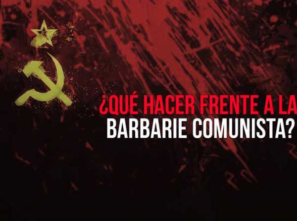 ¿Qué hacer frente a la barbarie comunista?