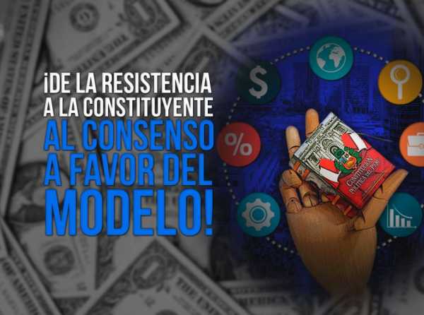 ¡De la resistencia a la constituyente al consenso a favor del modelo!