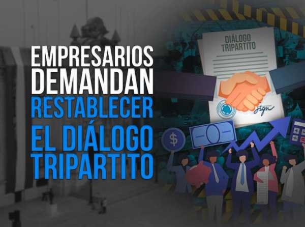 Empresarios demandan restablecer el diálogo tripartito