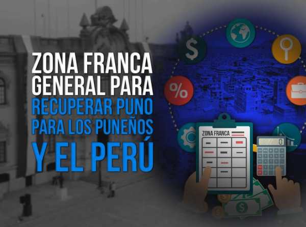 Zona franca general para recuperar Puno para los puneños y el Perú