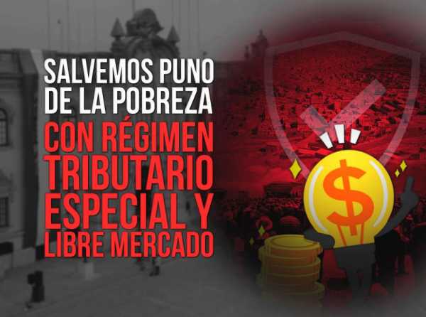 Salvemos Puno de la pobreza con régimen tributario especial y libre mercado