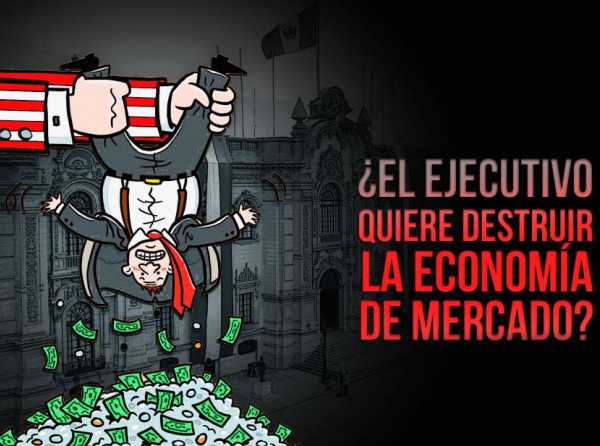 ¿El Ejecutivo quiere destruir la economía de mercado?