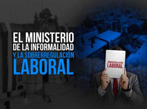 El Ministerio de la informalidad y la sobrerregulación laboral