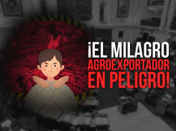 ¡El milagro agroexportador en peligro!