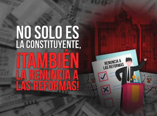 No solo es la constituyente, ¡también la renuncia a las reformas!